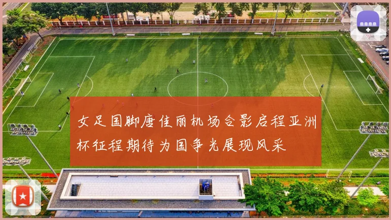 女足国脚唐佳丽机场合影启程亚洲杯征程期待为国争光展现风采