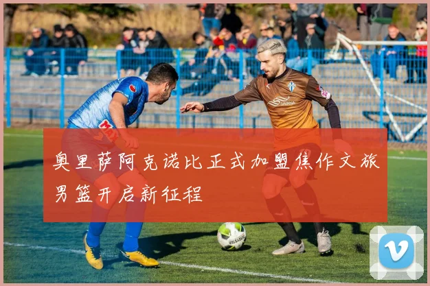 奥里萨阿克诺比正式加盟焦作文旅男篮开启新征程