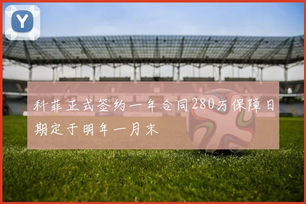 科菲正式签约一年合同280万保障日期定于明年一月末