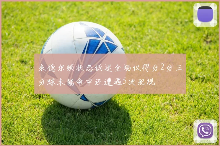 米德尔顿状态低迷全场仅得分2分三分球未能命中还遭遇5次犯规