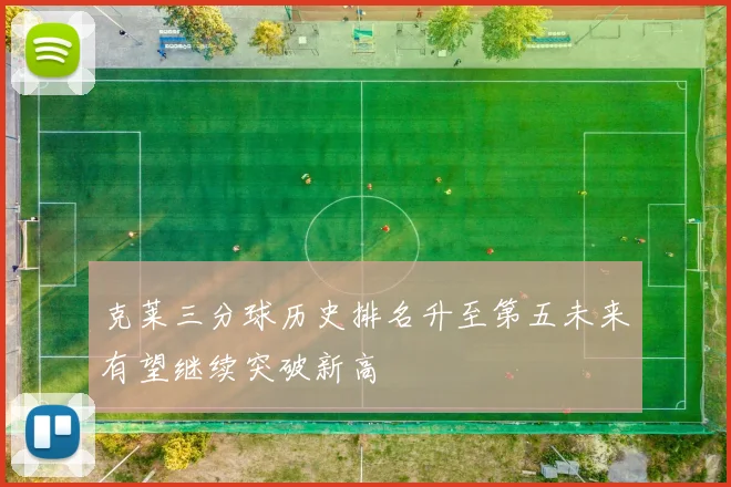 克莱三分球历史排名升至第五未来有望继续突破新高