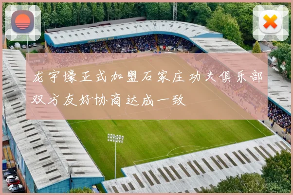 龙宇壕正式加盟石家庄功夫俱乐部双方友好协商达成一致